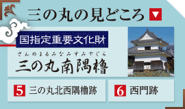 三の丸の見どころ 国指定重要文化財 三の丸南隅櫓 ⑤三の丸北西隅櫓跡 ⑥西門跡