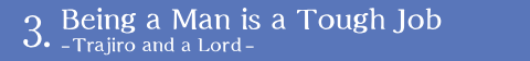 Being a Man si a Tough Job - Trajiro and a Lord -